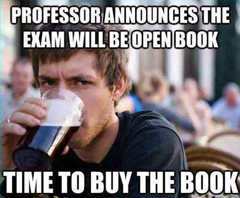 Professor Announces The Exam Will Be Open Book Time To Buy The Book Funny Exam Meme Image