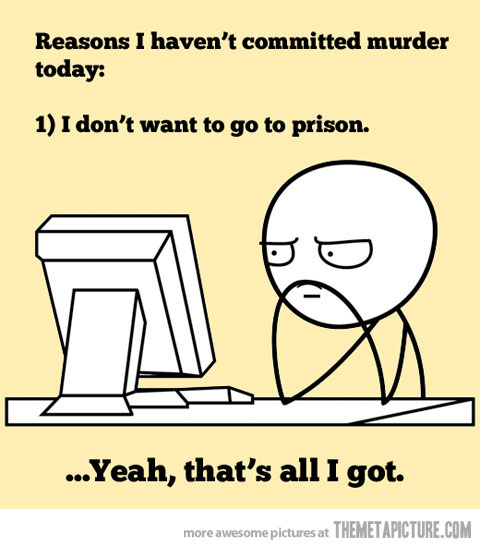 Reasons I Haven't Committed Murder Today Funny Computer Meme Picture