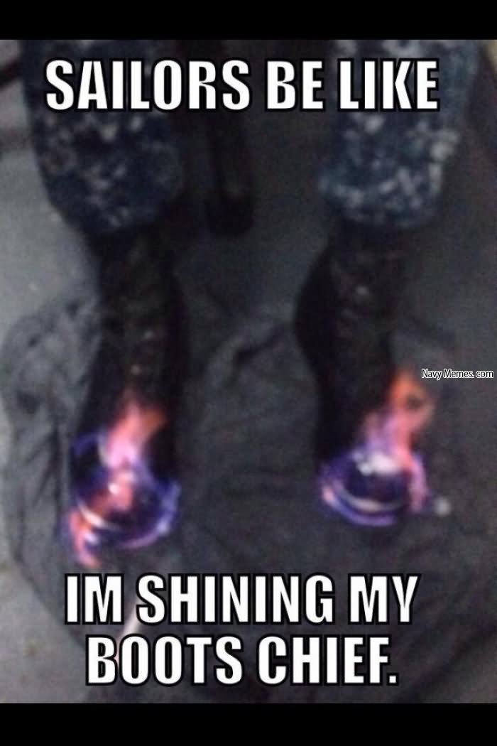 Sailors Be Like I Am Shining My Boots Chief Funny Boots Meme Image