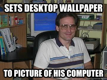 Sets Desktop Wallpaper To Picture Of His Computer Funny Computer Meme Picture