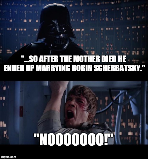 So After The Mother Died He Ended Up Marrying Robin Scherbatsky Funny Star War Meme Picture
