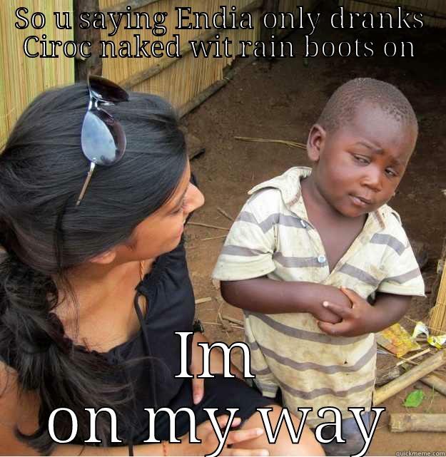 So You Saying Endia Only Dranks Ciroc Naked With Rain Boots On I Am On My Way Funny Boots Meme Image