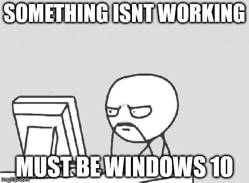 Something Isnt Working Must Be Windows 10 Funny Computer Meme Photo