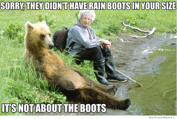 Sorry They Didn't Have Rain Boots In Your Size It's Not About The Boots Funny Boots Meme Image