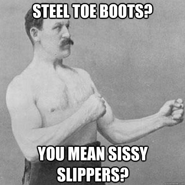Steel Toe Boots You Mean Sissy Slippers Funny Boots Meme Photo