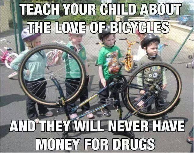 Teach Your Child About The Love Of Bicycles And They Will Never Have Money For Drugs Funny Bike Meme Image