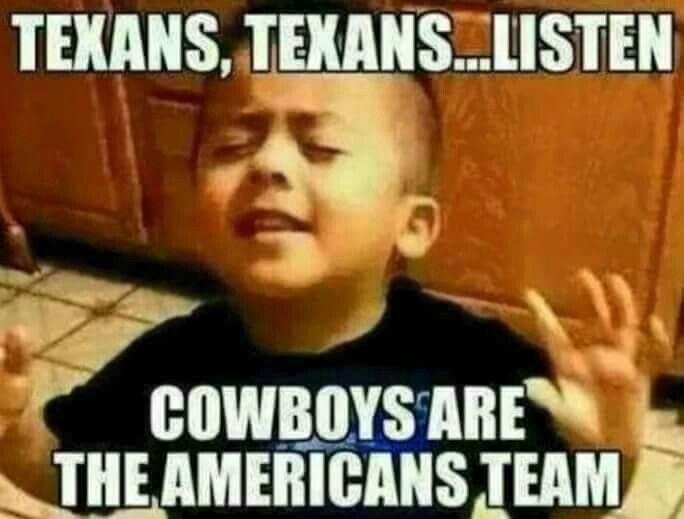 Texans, Texans....Listen Cowboys Are The Americans Team Funny American Meme Image