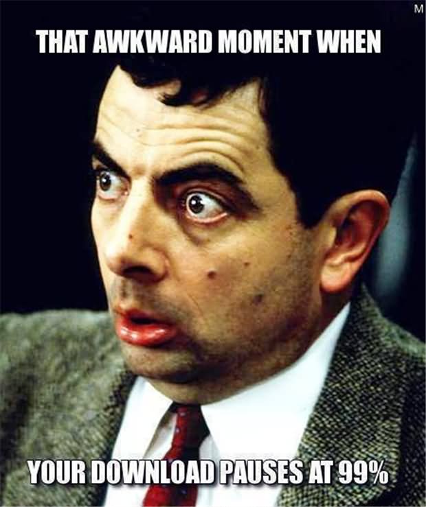 That Awkward Moment When Your Download Pause At 99 Percent Funny Mr Bean Meme Picture