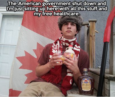 The American Government Shut Down And I Am Just Sitting Up Here with All This Stuff And My Free Healthcare Funny American Meme Image