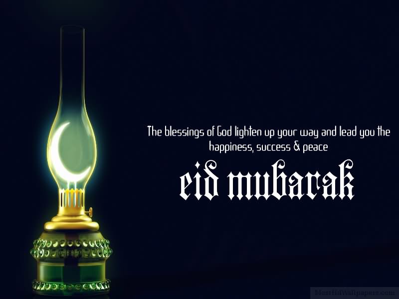 The Blessings Of God Lighten Up Your Way And Lead You The Happiness, Success & Peace Eid Mubarak