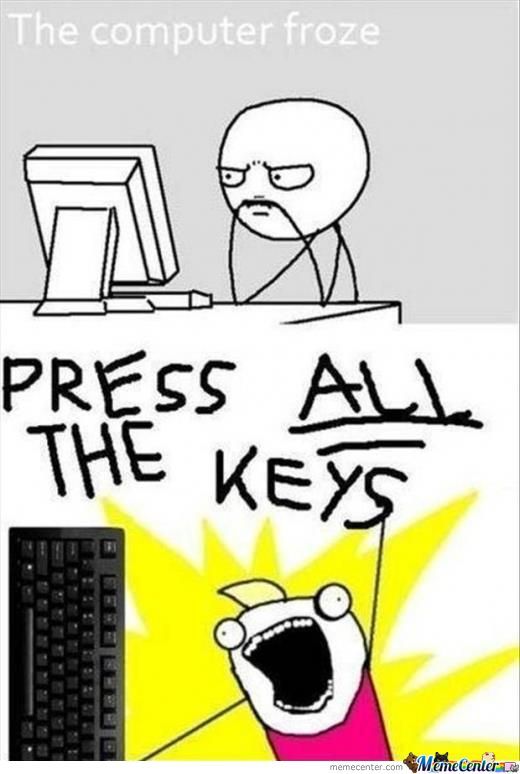 The Computer Froze Press All The Keys Funny Computer Meme Image