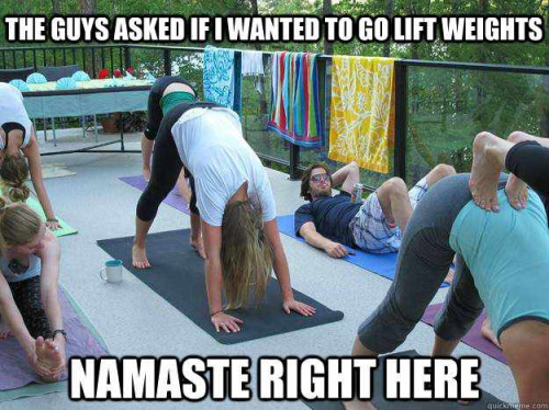 The Guys Asked If I Wanted To Go Lift Weights Namaste Right Here Funny Weightlifting Meme Image