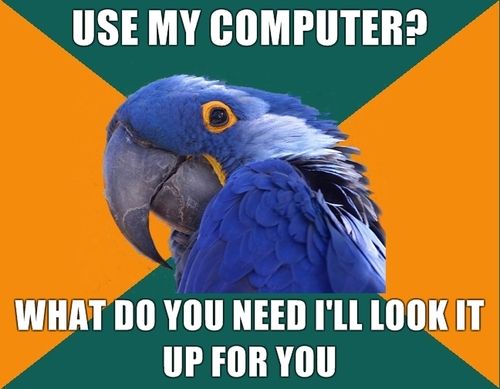 Use My Computer What Do You Need I Will Look It Up For You Funny Computer Meme Photo