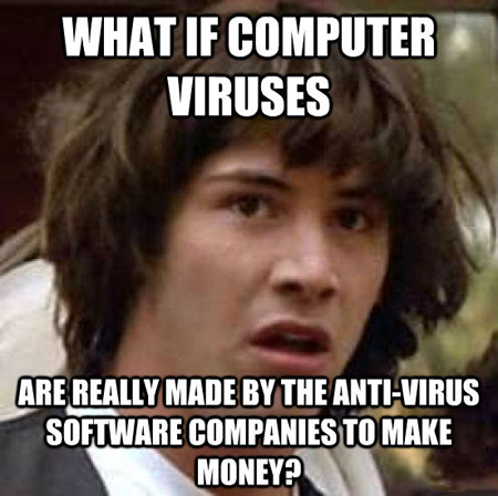 What If Computer Viruses Are Really Made By The Anti-Virus Software Companies To Make Money Funny Computer Meme Photo
