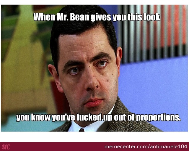 When Mr. Bean Gives You This Look You Know You Have Fucked Up Out Of Proportions Funny Mr Bean Meme Image