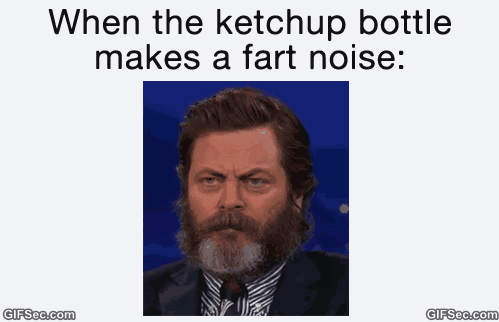 When The Ketchup Bottle Makes A Fart Noise Funny Fart Meme Gif Picture