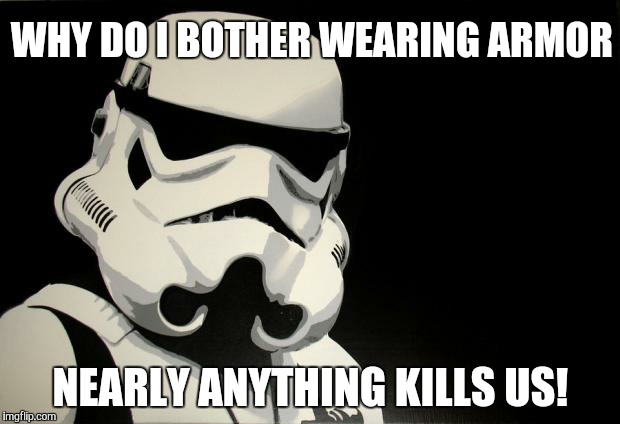 Why Do I Bother Wearing Armor Nearly Anything Kills Us Funny Star War Meme Picture