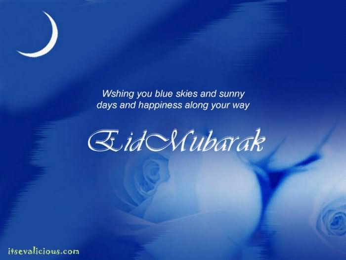 Wishing You Blue Skies And Sunny Days And Happiness Along Your Way Eid Mubarak