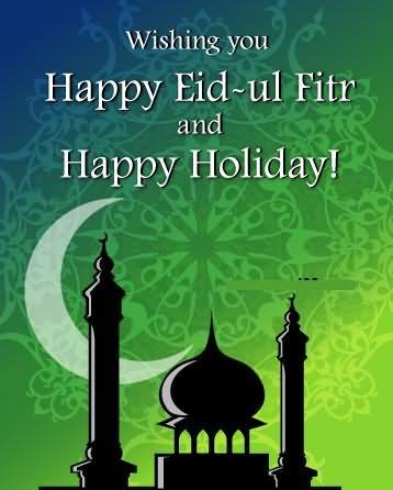 Wishing You Happy Eid-Ul-Fitr And Happy Holiday
