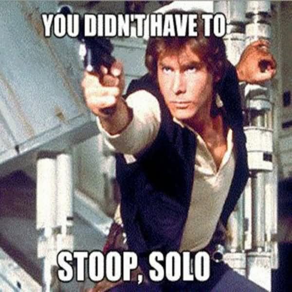 You Didn't Have To Stop, Solo Funny Star War Meme Picture
