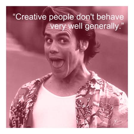 Funny Jim Carrey Meme Creative People Don't Behave Very Well Generally Image