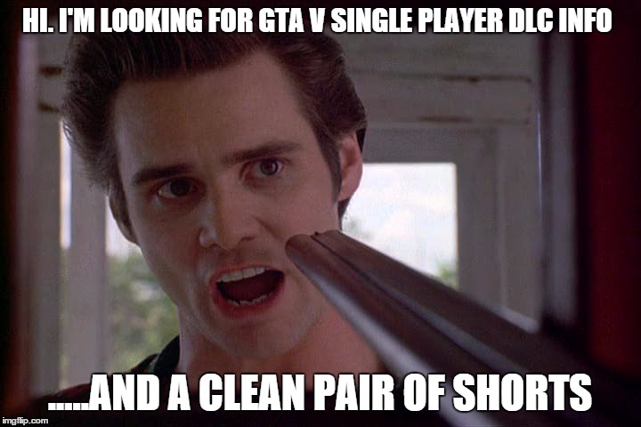 Funny Jim Carrey Meme I Am Looking Gta V Single Player Dlc Info And A Clean Pair Of Shorts Photo