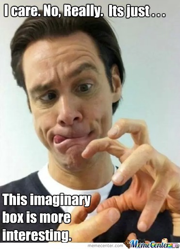 Funny Jim Carrey Meme I Care No Really Its Just This Imaginary Box Is More Interesting Picture