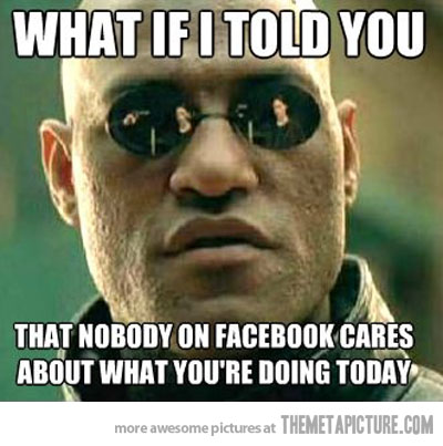 Funny Meme For Facebook Comment That Nobody On Facebook Cares About You Are Doing Today Image