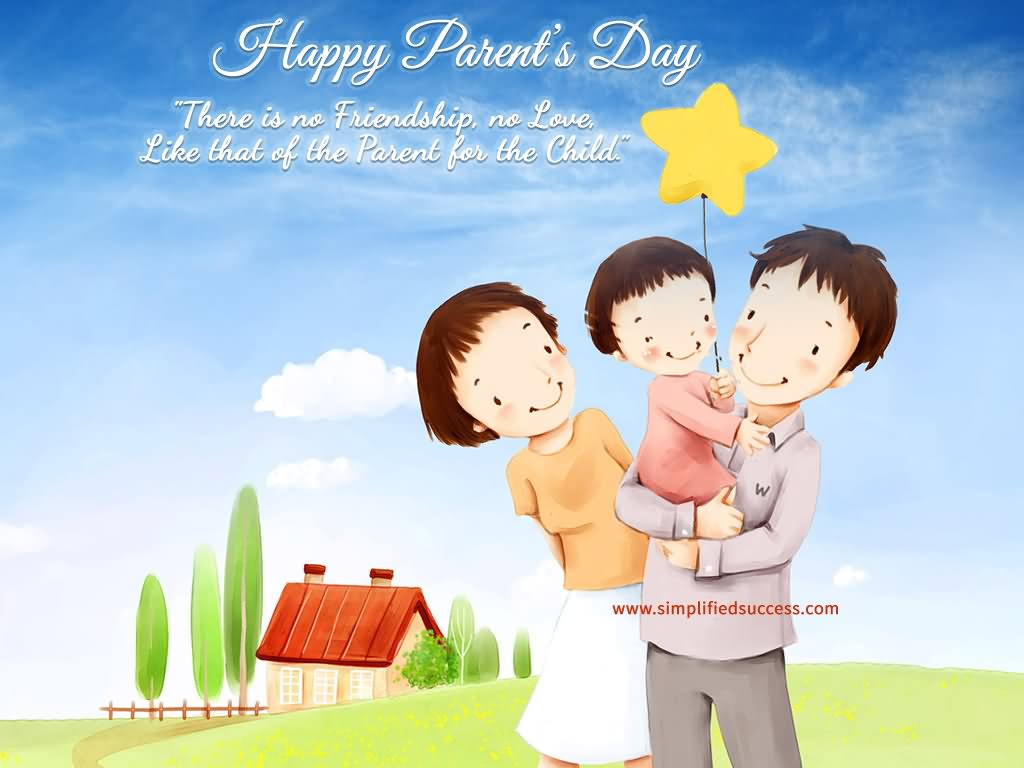 Happy Parents Day There Is No Friendship No Love Life That Of The Parent For The Child