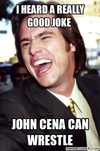 I Heard A Really Good Joke John Cena Can Wrestle Funny Jim Carrey Meme Image