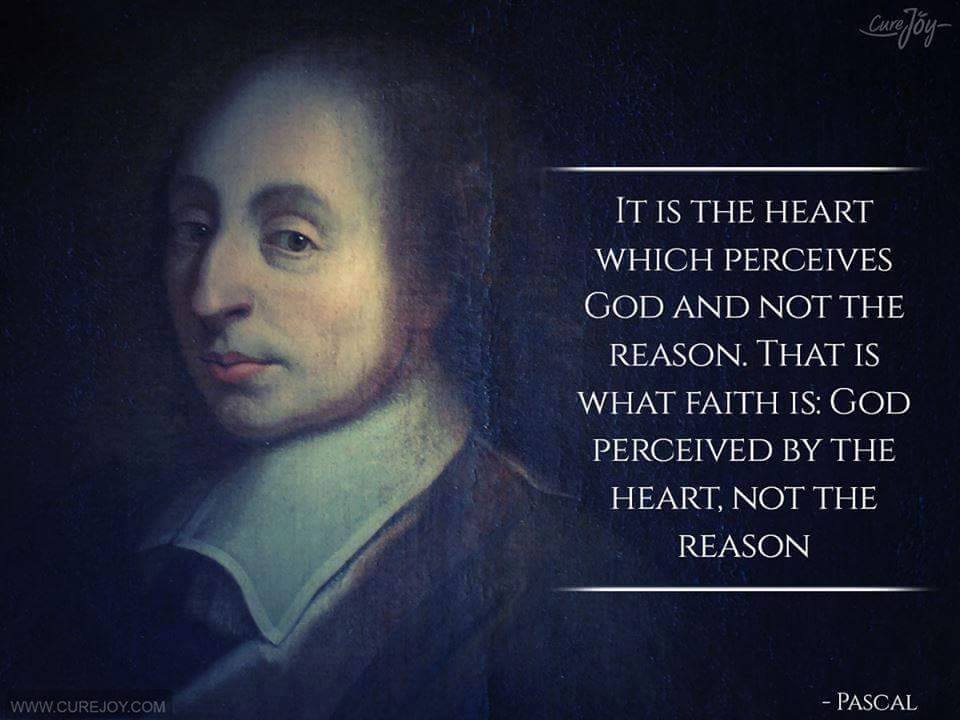 It is the heart which perceives God and not the reason. That is what faith is  God perceived by the heart, not by the reason.