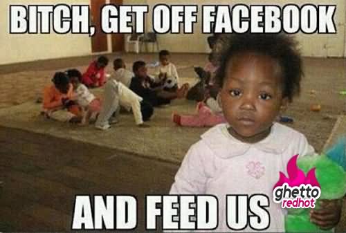 Kid Say Bitch Get Off Facebook And Feed Us Funny Meme Picture For Facebook