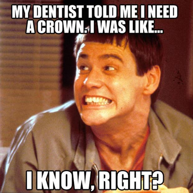 My Dentist Told Me I Need A Crown I Was Like I Know Right Funny Jim Carrey Meme Image