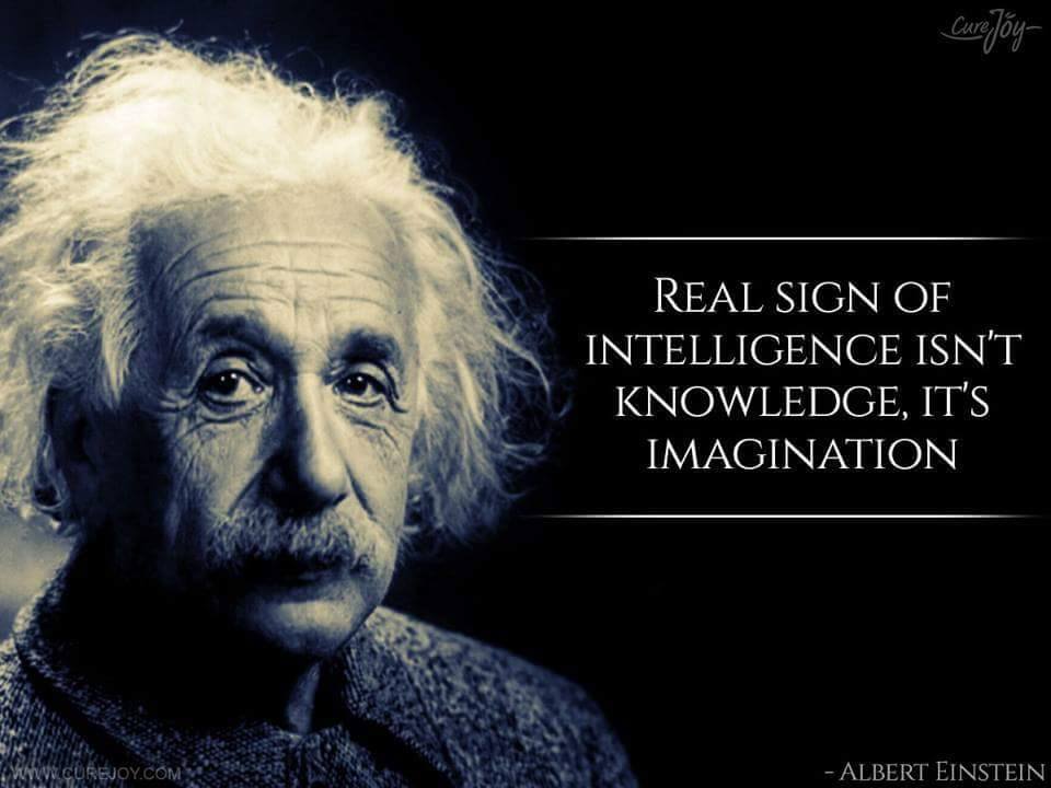 Real sign of intelligence is not knowledge, it’s imagination.
