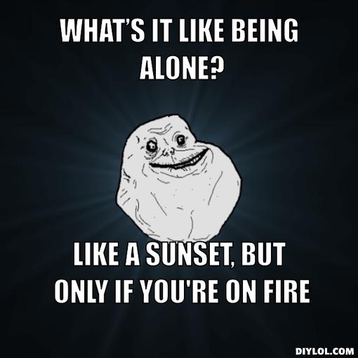 What's It Like Being Alone Like A Sunset But Only You Are On Fire Funny Meme Image
