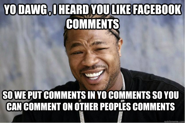 Yo Dawg I Heard You Like Facebook Comments Funny Meme For Facebook Comment Image