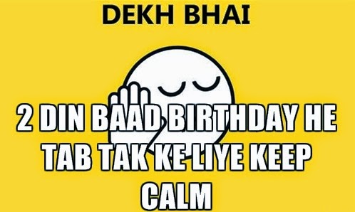 2 Din Baad Birthday He Tab Tak Ke Liye Keep Calm Funny Image