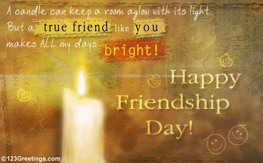 A Candle Can Keep A Room A Glow With Its Light But A True Friend Like You Makes All My Days Bright Happy Friendship Day