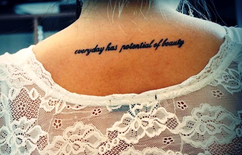 Everyday Has Potential Of Beauty Lettering Tattoo On Women Back Neck