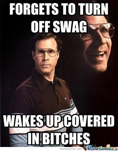 Forgets To Turn Off Swag Wakes Up Covered In Bitches Funny Will Ferrell Meme Image