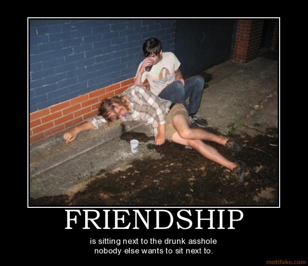 Friendship Is Sitting Next To The Drunk Asshole Nobody Else Wants To Sit Next To Funny Best Friends Meme Image