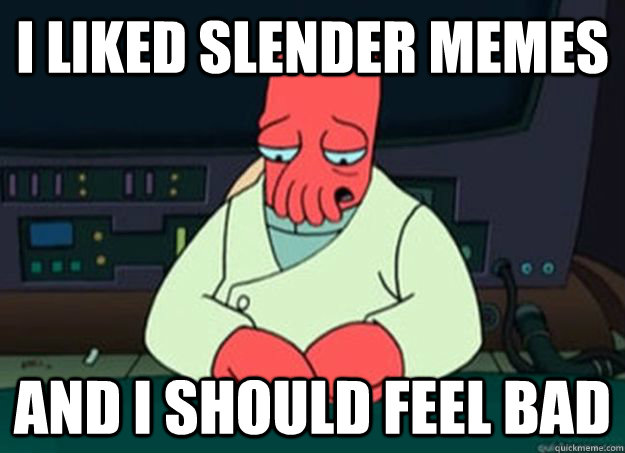 Funny Meme I Liked Slender Memes And I Should Feel Bad Picture