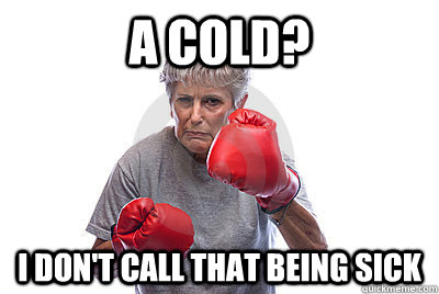Funny Sick Meme A Cold I Don't Call That Being Sick Picture