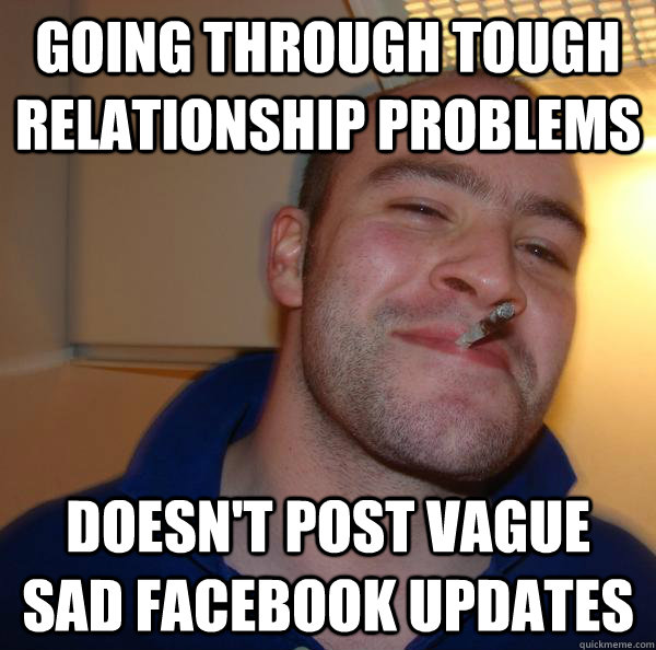 Going Through Tough Relationship Problems Doesn't Post Vague Sad Facebook Updates Funny Relationship Meme Image
