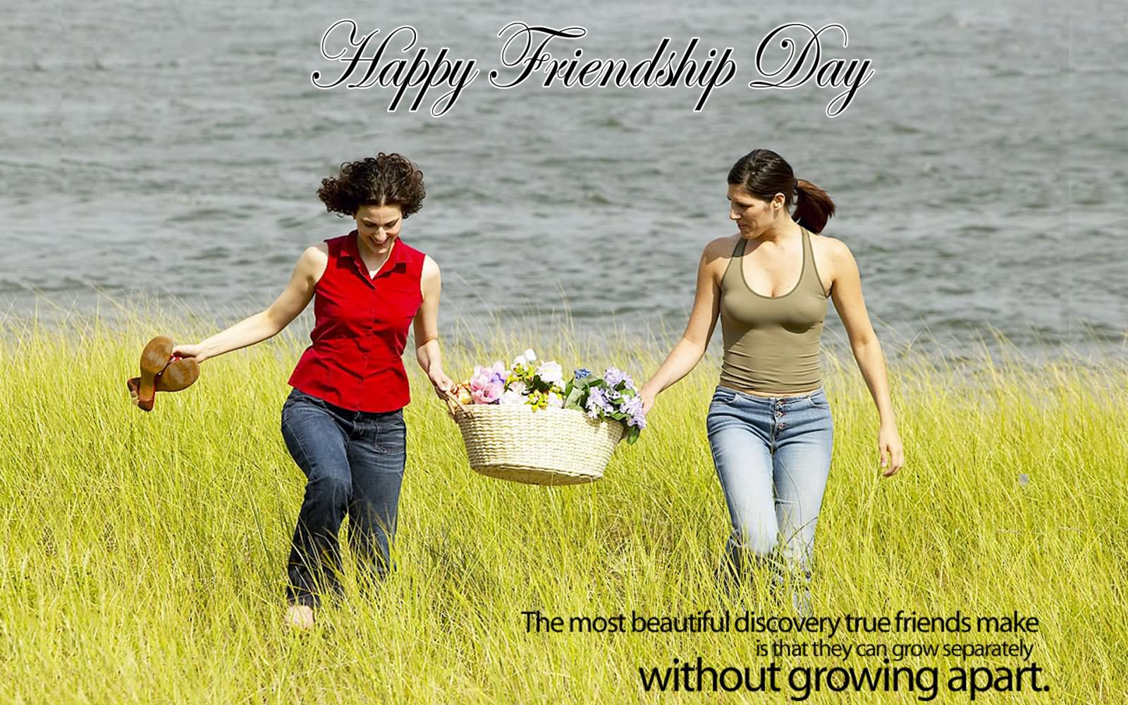 Happy Friendship Day The Most Beautiful Discovery True Friends Make Is That They Can Grow Separately Without Growing Apart