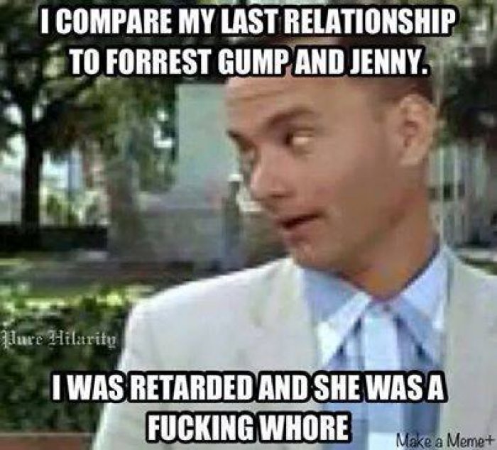 I Compare My Last Relationship To Forrest Gump And Jenny I Was Retarded And...