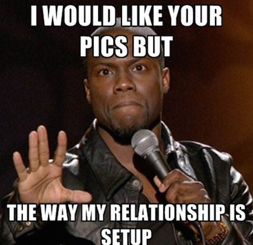 I Would Like Your Pics But The Way My Relationship Is Setup Funny Relationship Meme Picture