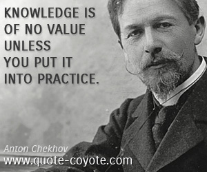 Knowledge is of no value unless you put it into practice.