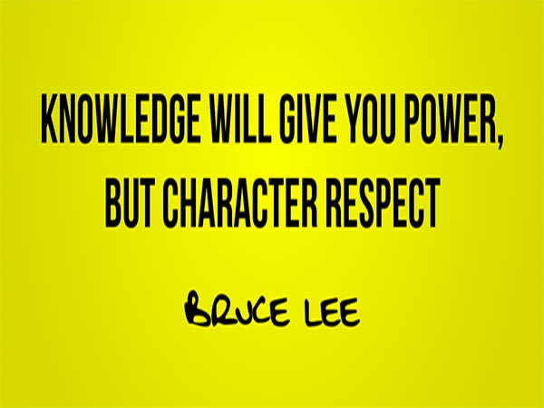 Knowledge will give you power, but character respect  - Bruce Lee (2)