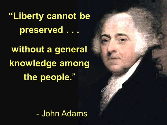 Liberty cannot be preserved without general knowledge among the people. - John Adams